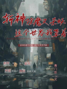 斩神除魔又杀妖，这个世界我罩着