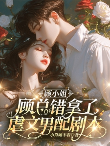 顾小姐,顾总错拿了虐文男配剧本