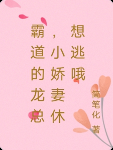 霸道的龙总，小娇妻休想逃哦