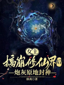 女主搞崩修仙界后，炮灰原地封神