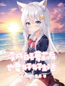 变成白毛萝莉后要好好生活